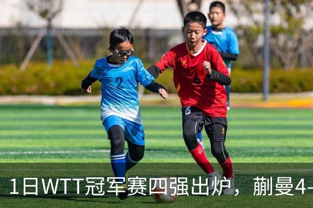1日WTT冠军赛四强出炉，蒯曼4-3张本美和，于子洋关键指导立功